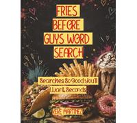 FRIES BEFORE GUYS WORD SEARCH: Searches So Good You’ll Want Seconds | 200 Pages | Solutions included | 8.5x11