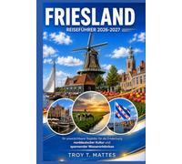 FRIESLAND REISEFÜHRER 2026-2027: Ein unverzichtbarer Begleiter für das Erleben der nordniederländischen