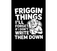 Friggin Things I'll Forget If I Don't Write Them Down: Notebook to write in with 120 pages. | 6 x 9 Blank Lined Notebook Journal - Funny Saying ... Office Coworkers, Employees, Adults,And Boss.