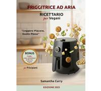 FRIGGITRICE AD ARIA - RICETTARIO VEGANO A COLORI: 315 ricette croccanti, sane e irresistibili + Piano alimentare di 60 giorni