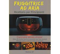 "Friggitrice ad Aria Ricette per Pricipianti" (Air Fryer Cookbook Italian Version): Ricette per principianti con friggitrice ad aria: cucinare senza ... Mangia sano e delizia tutta la famiglia.