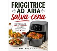 Friggitrice ad Aria Salva-Cena: Ricette italiane semplici, croccanti e perfette per ogni giorno