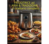 Friggitrice ad aria& Tradizione: il ricettario completo