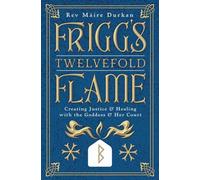 Frigg's Twelvefold Flame : Creating Justice & Healing with the Goddess & Her Court