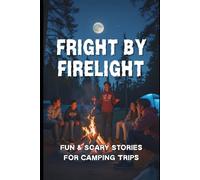 Fright by Firelight: Fun & Scary Stories for Camping Trips