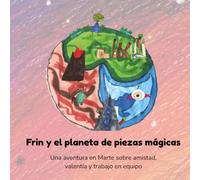 Frin y el planeta de piezas mágicas: Una aventura en Marte sobre amistad, valentía y trabajo en equipo