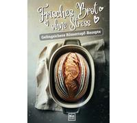 Frisches Brot ohne Stress - Gelingsichere Römertopf- Rezepte: Für das einfachste Brot der Welt - Backen für Anfänger mit Videoanleitungen leicht ... Die besten Rezepte für stressfreies Backen)