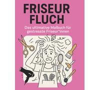FRISEUR FLUCH: Das ultimative Malbuch für gestresste Friseur*innen (Beruf Fluch - Malbücher für gestresste Arbeitnehmer)