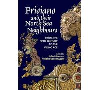 Frisians and their North Sea Neighbours: From the Fifth Century to the Viking Age