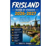 FRISLAND GUIDA DI VIAGGIO 2026-2027: Esplora le Isole Frisone Olandesi, i laghi della Frisia e l'itinerario delle undici città attraverso il nord dei Paesi Bassi.