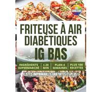 Friteuse à Air pour Diabétiques IG Bas: 100 Recettes Faciles en Moins de 20 Minutes pour Mieux Gérer Votre Diabète avec un Plan de Repas sur 4 Semaines