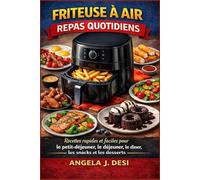 FRITEUSE À AIR REPAS QUOTIDIENS: Recettes rapides et faciles pour le petit-déjeuner, le déjeuner, le dîner, les snacks et les desserts
