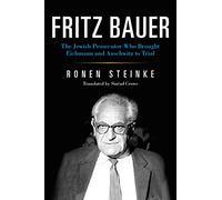 Fritz Bauer: The Jewish Prosecutor Who Brought Eichmann and Auschwitz to Trial (German Jewish Cultures)