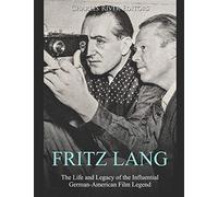 Fritz Lang: The Life and Legacy of the Influential German-American Film Legend