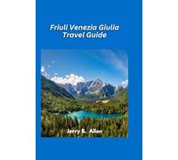 Friuli Venezia Giulia Travel Guide 2025: Discover Italy’s Underrated Gem