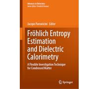 Fröhlich Entropy Estimation and Dielectric Calorimetry: A Flexible Investigation Technique for Condensed Matter (Advances in Dielectrics)