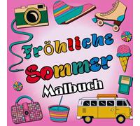 Fröhliche Sommer Malbuch: Sommer in Farbe - Kunst, Spaß und Kreativität in der Sonne. Sommerliche Motive mit Obst, Strand, Eis und Natur. Perfekt für Kinder, Jugendliche und Erwachsene