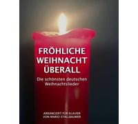 Fröhliche Weihnacht überall: Die schönsten deutschen Weihnachtslieder: Klaviernoten zum Spielen und Mitsingen