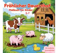 Fröhlicher Bauernhof - Malbuch mit Bauernhoftieren für Kinder: 20 niedliche Szenen zum Ausmalen - Kühe, Schweine, Pferde und mehr! Für Kinder von 3-7 Jahren