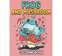 Frog And Mushroom Coloring Book: Amazing Coloring Pages Of Cute, Simple, and Trendy Designs For Girls And Women To Relax
