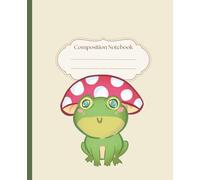 Frog And Mushroom Composition Notebook: Cute Frog With Mushroom Hat Diary | Green Student Gift Journal | Kawaii Cottagecore Aesthetic | Wide Ruled ... Wide Ruled For School, Office, College, Work