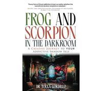 Frog and Scorpion in the Dark Room: A Creative Journey to Your Addictive Shadow Self