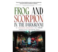 Frog and Scorpion in the Dark Room: A Creative Journey to Your Addictive Shadow Self (Frog and Scorpion SIT®)