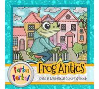 Frog Antics: A Cute and Whimsical Coloring Book For Kids & Adults, Featuring Cute & Cozy Scenes and Funny Animal Adventures