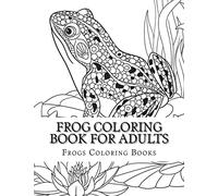 Frog Coloring Book for Adults: Large One Sided Stress Relieving, Relaxing Coloring Book For Grownups, Women, Men & Youths. Easy Frogs Designs & Patterns For Relaxation.