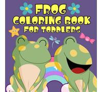 Frog Coloring Book for Toddlers: Coloring Book for Kids Ages 2-5 Who Love Amphibians
