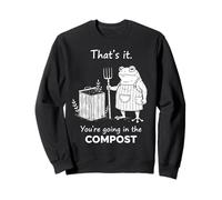 Frog That's it You're going in the COMPOST gardening humor Sweatshirt