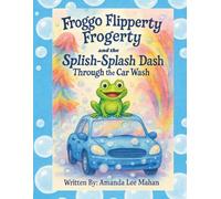 Froggo Flipperty Frogerty and The Splish-Splash Dash Through the Car Wash (The Curious Adventures of Froggo Flipperty Frogerty)