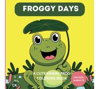 Froggy Days A Cute Kawaii Frog Coloring Book for Kids and Adults: Coloring Book for Adults and kids ,for stress relief ,Featuring Super Cute frogs in Cozy Hygge Moments for Relaxation (Bold and Easy)