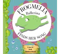 Frogmelia Ballerina Finds Her Song: How A Little Frog With The Help of Her Friends Learns to Dance Again