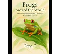 Frogs Around the World: Discovering the Beauty and Diversity of Global Frog Species