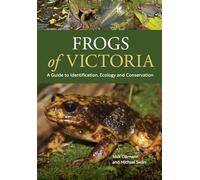 Frogs of Victoria: A Guide to Identification, Ecology and Conservation