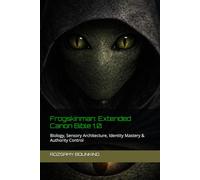 Frogskinman: Extended Canon Bible 1.0: Biology, Sensory Architecture, Identity Mastery & Authority Control