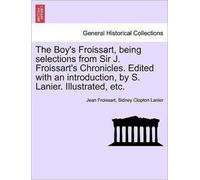 Froissart - Boy's being selections from Sir J. 's Chronicles. Edited - M555z