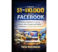 From $1 to $10,000 with Facebook: The Modern Playbook for Turning Content, Ads, Groups and Digital Products into Real Online Income