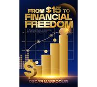 From $15 to Financial Freedom: A Practical Guide to Investing for the Everyday Worker