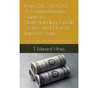 From 380 to 830: The Comprehensive Guide to Understanding Credit Score, and How to Improve Yours: Perfect for Young Adults, Recent Grads, and Anyone Who Feels Behind - Take Control of Your Future!