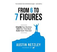 From 6 to 7 Figures: Simplify Your Business, Gain Your Time Back, Scale Faster Than Ever