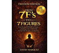 From 7 F’s to 7 Figures: The 7F Compass: How Faith, Discipline, and Alignment Turn Failure Into Freedom and Build Real Wealth