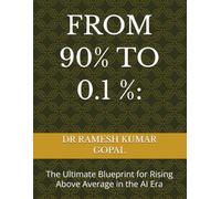 FROM 90% TO 0.1 %:: The Ultimate Blueprint for Rising Above Average in the AI Era