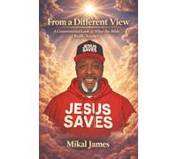 From a Different View: A Controversial Look at What the Bible Really Teaches