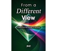 From A Different View: Poems from the Middle of Becoming (The Becoming Series)