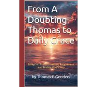 From A Doubting Thomas to Daily Grace: Essays on Transformation, Forgiveness, and Finding God's Way (Inspirational stories by Thomas Genders)