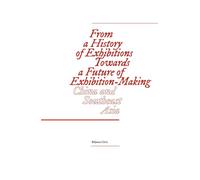 From a History of Exhibitions Towards a Future of Exhibition-Making: China and Southeast Asia (Sternberg Press)