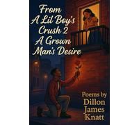 From A Lil Boy’s Crush 2 A Grown Man’s Desire: Poems by Dillon James Knatt