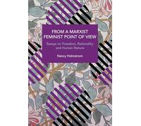 From a Marxist-Feminist Point of View: Essays on Freedom, Rationality and Human Nature (Historical Materialism)